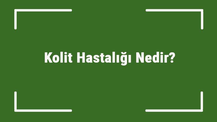 Kolit Hastalığı Nedir Kolit Hastalığı Tedavisi, Belirtileri Ve Tanısı..