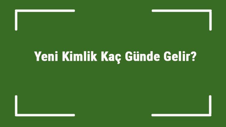 Yeni Kimlik Kaç Günde Gelir Yeni Kimliğin Gelmesi Ne Kadar Sürer