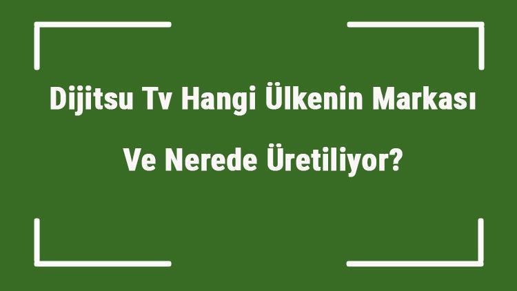 Dijitsu Tv Hangi Ülkenin Markası Ve Nerede Üretiliyor Dijitsu Ne Zaman Kuruldu, Sahibi Kim Ve Kısaca Tarihçesi