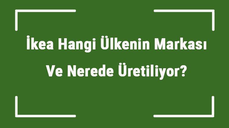 İkea Hangi Ülkenin Markası Ve Nerede Üretiliyor İkea Ne Zaman Kuruldu, Sahibi Kim Ve Kısaca Tarihçesi