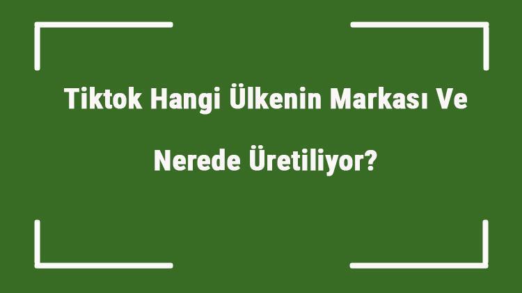 Tiktok Hangi Ülkenin Markası Ve Nerede Üretiliyor Tiktok Ne Zaman Kuruldu, Sahibi Kim Ve Kısaca Tarihçesi