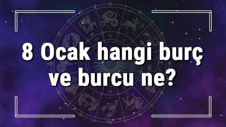 8 Ocak hangi burç ve burcu ne? 8 Ocak tarihde bugün, doğan Türk ile yabancı ünlüler, yükseleni ve özellikleri