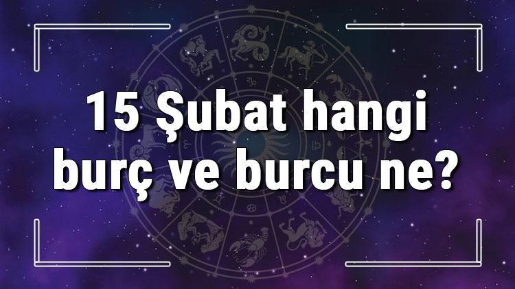 15 Şubat hangi burç ve burcu ne? 15 Şubat tarihde bugün, doğan Türk ile yabancı ünlüler, yükseleni ve özellikleri