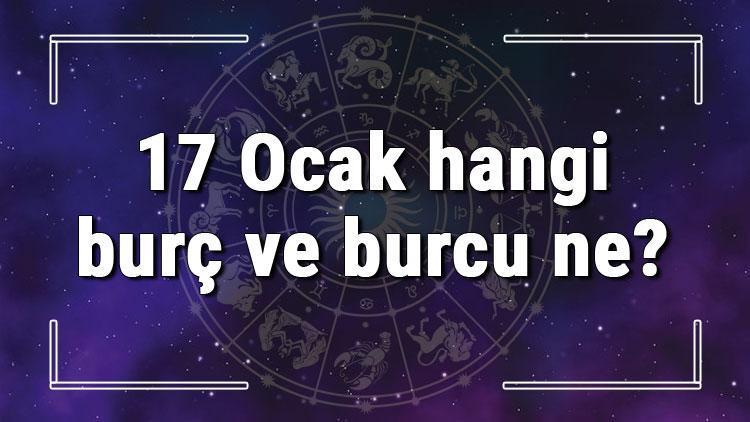 17 Ocak hangi burç ve burcu ne 17 Ocak tarihde bugün, doğan Türk ile yabancı ünlüler, yükseleni ve özellikleri