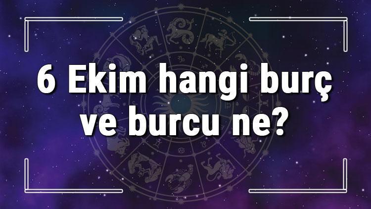 6 Ekim hangi burç ve burcu ne 6 Ekim tarihde bugün, doğan Türk ile yabancı ünlüler, yükseleni ve özellikleri