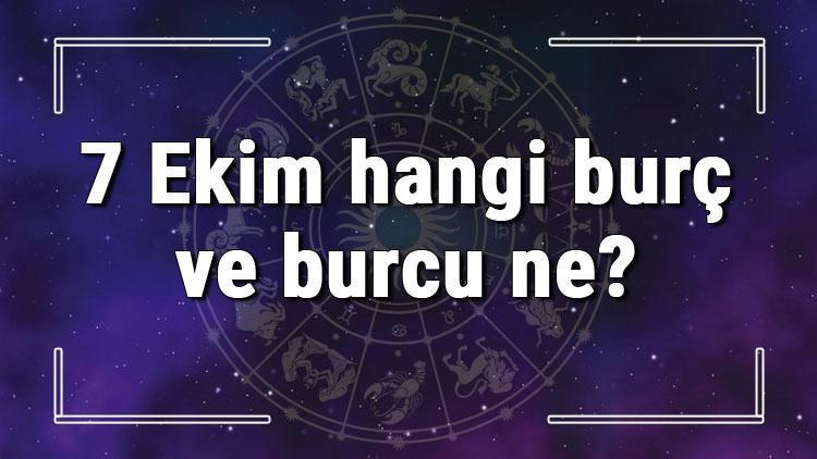 7 Ekim hangi burç ve burcu ne? 7 Ekim tarihde bugün, doğan Türk ile yabancı ünlüler, yükseleni ve özellikleri