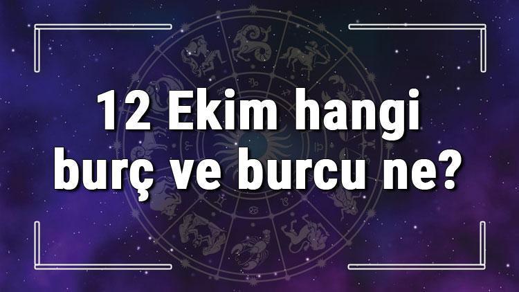 12 Ekim hangi burç ve burcu ne? 12 Ekim tarihde bugün, doğan Türk ile yabancı ünlüler, yükseleni ve özellikleri