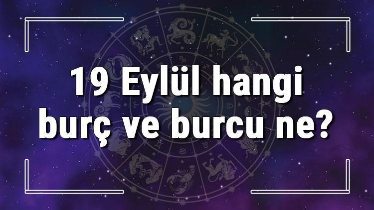 19 Eylül hangi burç ve burcu ne 19 Eylül tarihde bugün, doğan Türk ile yabancı ünlüler, yükseleni ve özellikleri