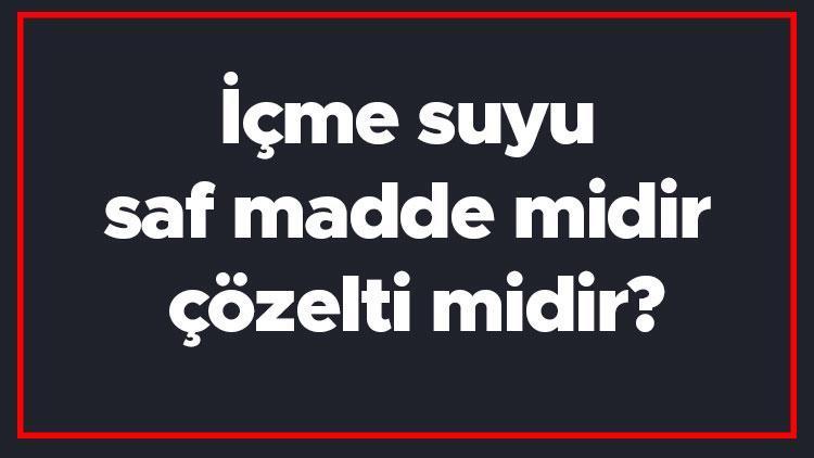 İçme suyu saf madde midir çözelti midir İçme suyu ph değeri ve sertliği kaç olmalıdır