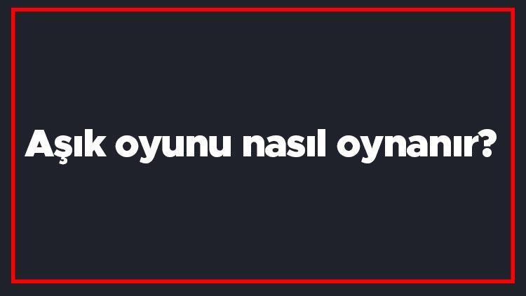 Aşık oyunu nasıl oynanır Aşık oyunu günümüzde hangi oyuna benzetilir