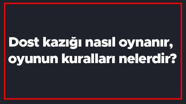 Dost kazığı nasıl oynanır, oyunun kuralları nelerdir Dost kazığı en fazla kaç kişiyle oynanır