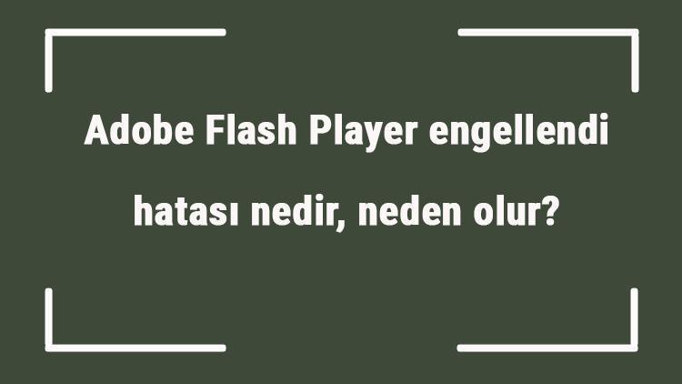 Adobe Flash Player engellendi hatası nedir, neden olur Engellenen Adobe Flash Player nasıl etkinleştilir