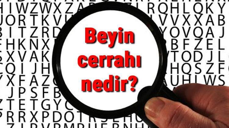 Beyin cerrahı nedir, ne iş yapar ve nasıl olunur Beyin cerrahı olma şartları, maaşları ve iş imkanları