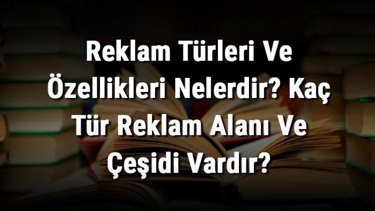 Reklam Türleri Ve Özellikleri Nelerdir Kaç Tür Reklam Alanı Ve Çeşidi Vardır