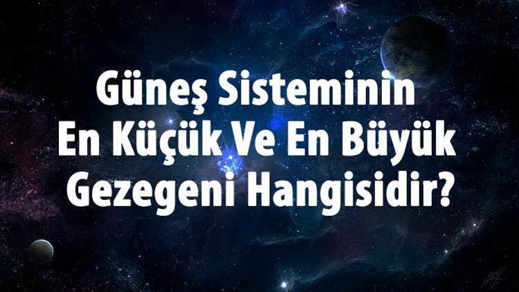 Güneş Sisteminin En Küçük Ve En Büyük Gezegeni Hangisidir