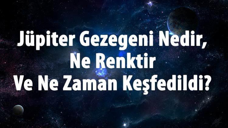 Jüpiter Gezegeni Nedir, Ne Renktir Ve Ne Zaman Keşfedildi Jüpiter Gezegeninin Özellikleri Ve Dünyaya Uzaklığı Hakkında Bilgi