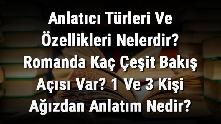 Anlatıcı Türleri Ve Özellikleri Nelerdir Romanda Kaç Çeşit Bakış Açısı Var 1 Ve 3 Kişi Ağızdan Anlatım Nedir