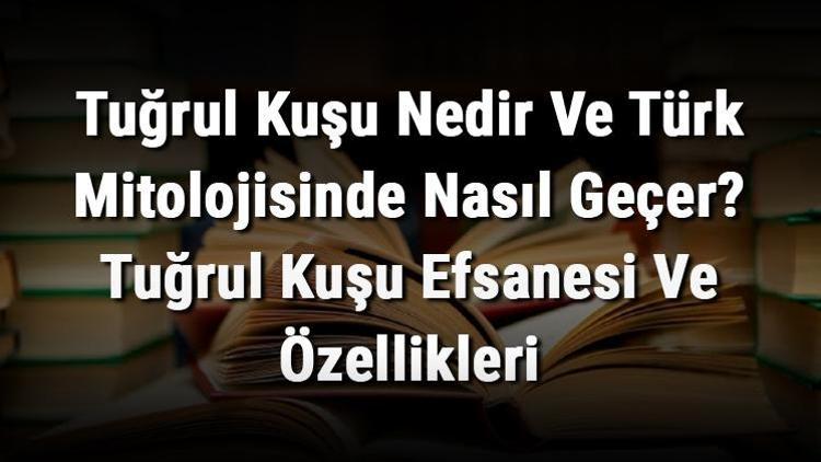 Tuğrul Kuşu Nedir Ve Türk Mitolojisinde Nasıl Geçer Tuğrul Kuşu Efsanesi Ve Özellikleri