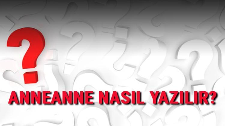 Anneanne nasıl yazılır TDKya göre bitişik mi ayrı mı yazılır Anneanne kelimesinin doğru yazımı..