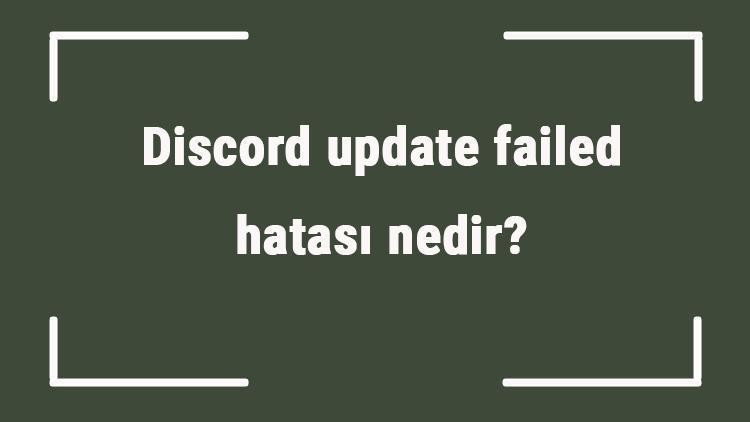 Discord update failed hatası nedir Discord update nasıl yapılır