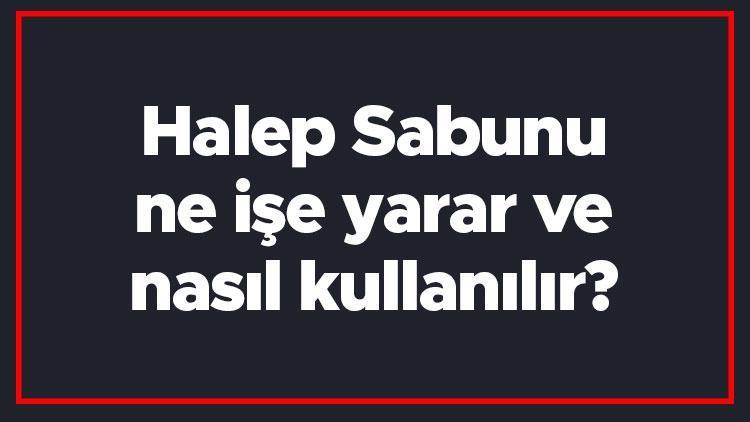 Halep Sabunu ne işe yarar ve nasıl kullanılır? Halep Sabununun saça, cilde ve yüze faydaları nelerdir