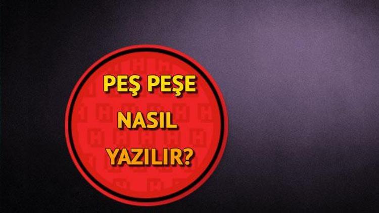 Peş peşe nasıl yazılır TDKya göre bitişik mi ayrı mı yazılır Peş peşe kelimesinin doğru yazımı