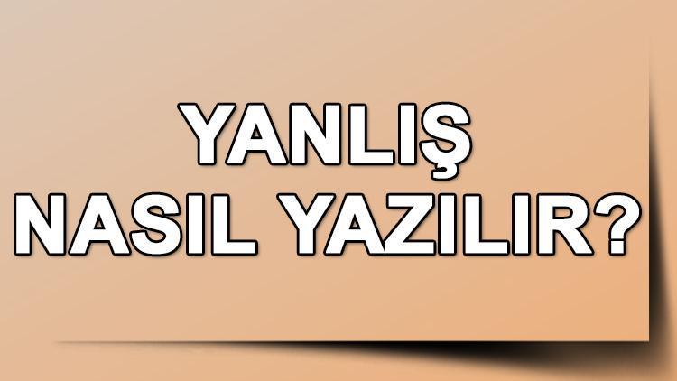 Yanlış Nasıl Yazılır TDK’ya Göre Yanlış Kelimesinin Doğru Yazımı..