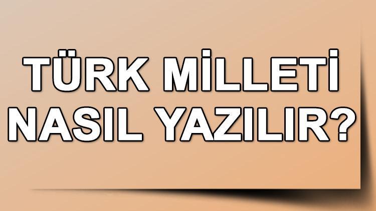 Türk Milleti Nasıl Yazılır TDK’ya Göre Türk Milleti Kelimesinin Doğru Yazımı..