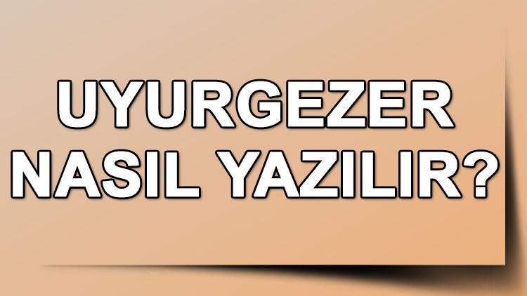 Uyurgezer Nasıl Yazılır TDK’ya Göre Bitişik Mi Ayrı Mı Yazılır Uyurgezer Kelimesinin Doğru Yazımı..