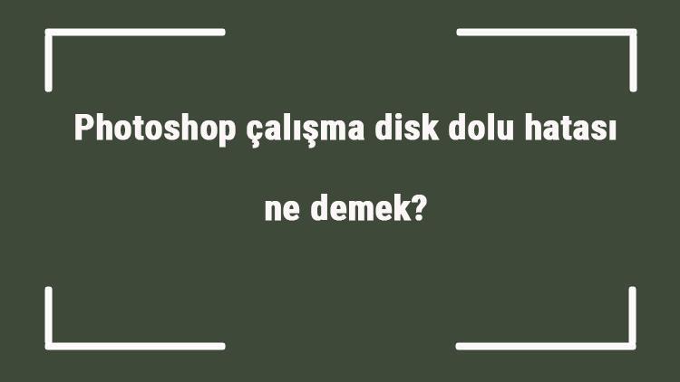 Photoshop çalışma disk dolu hatası ne demek Photoshop neden kasar, cache level nedir