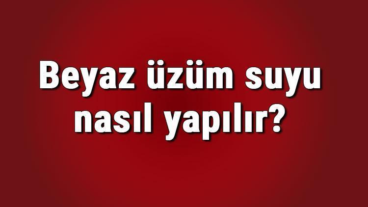 Beyaz üzüm suyu nasıl yapılır? Beyaz üzüm suyunun faydaları ve yapımı