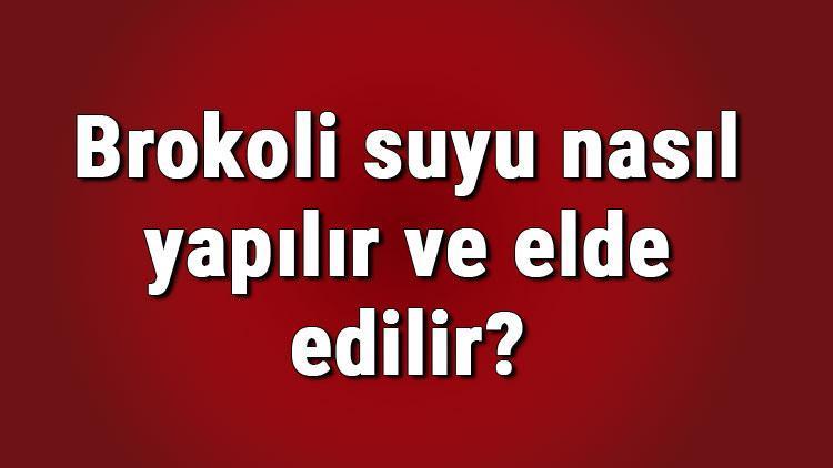 Brokoli suyu nasıl yapılır ve elde edilir Brokoli suyu yapımı ve tarifi