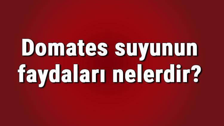 Domates suyunun faydaları nelerdir ve neye iyi gelir? Domates suyu içmenin ve sürmenin cilde, vücuda faydaları