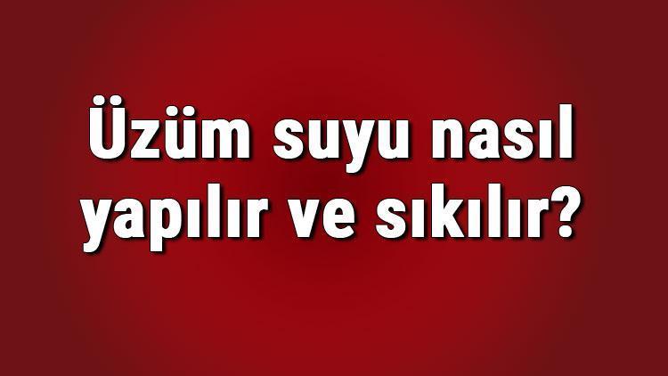 Üzüm suyu nasıl yapılır ve sıkılır? Evde üzüm suyu tarifi ve yapımı için püf noktaları