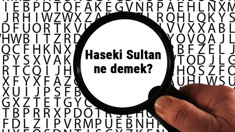 Haseki Sultan ne demek Haseki Sultan TDKkya göre sözlük anlamı nedir