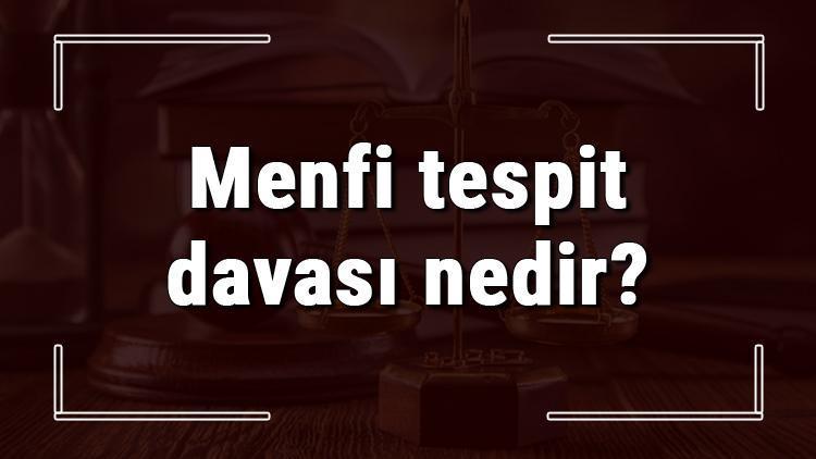 Menfi tespit davası nedir, nasıl ve nerede açılır Menfi tespit davası açma şartları ve süresi