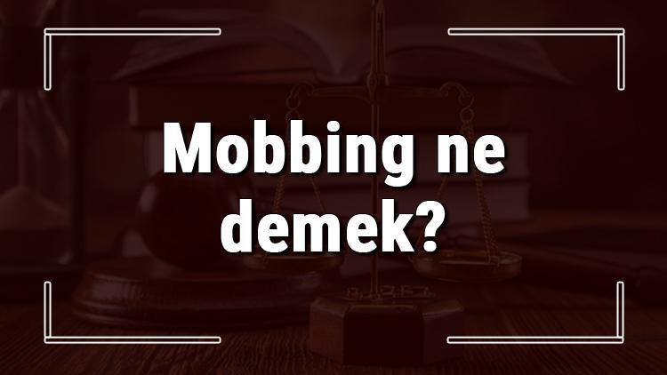 Mobbing ne demek ve mobbing davası nedir Mobbing davası nasıl ve nereye açılır