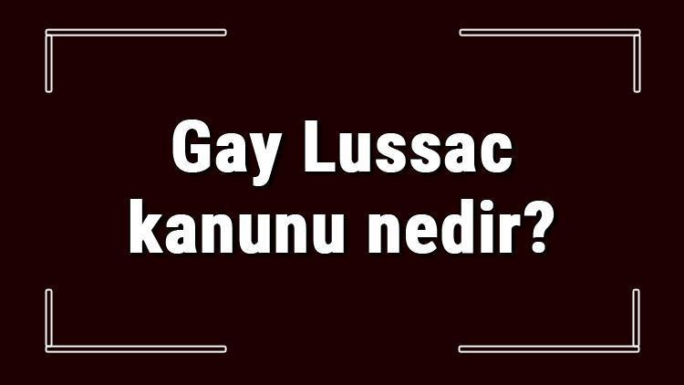 Gay Lussac kanunu nedir Gay Lussac yasası ve formülü konu anlatımı
