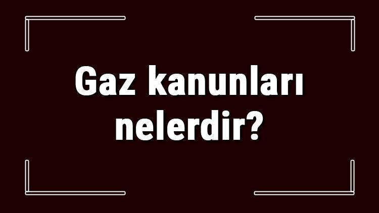 Gaz kanunları nelerdir Kimyada gaz yasaları konu anlatımı