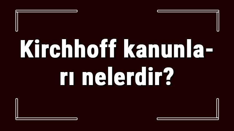 Kirchhoff kanunları nelerdir Kirchhofun akımlar ve gerilimler kanunu konu anlatımı