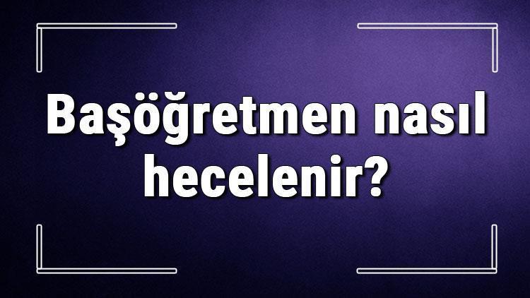 Başöğretmen nasıl hecelenir Başöğretmen kelimesinin doğru hecelenmesi..