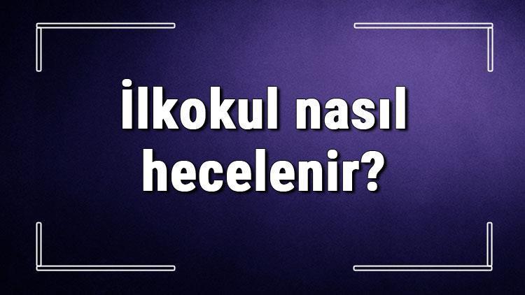 İlkokul nasıl hecelenir İlkokul kelimesinin doğru hecelenmesi..