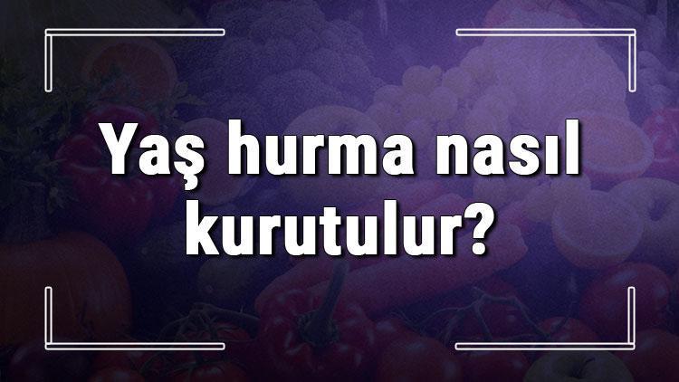 Yaş hurma nasıl kurutulur ve saklanır? Evde fırında dilimli, tüm ve medine hurma kurutma ipuçları