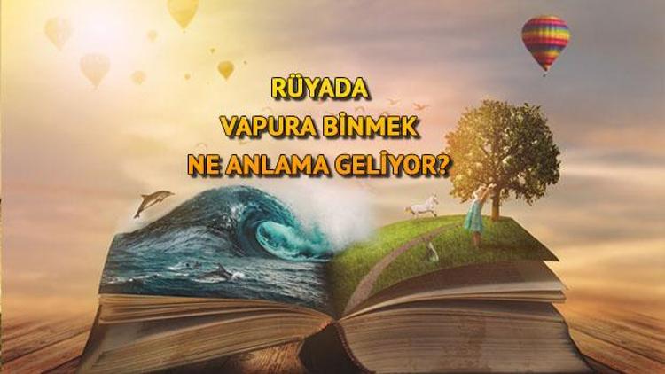 Rüyada Vapura Binmek Ne Anlama Gelir Rüyada Dalgalı Denizde, Arabalı, Kalabalık Ve Yanlış Vapura Bindiğini Görmek