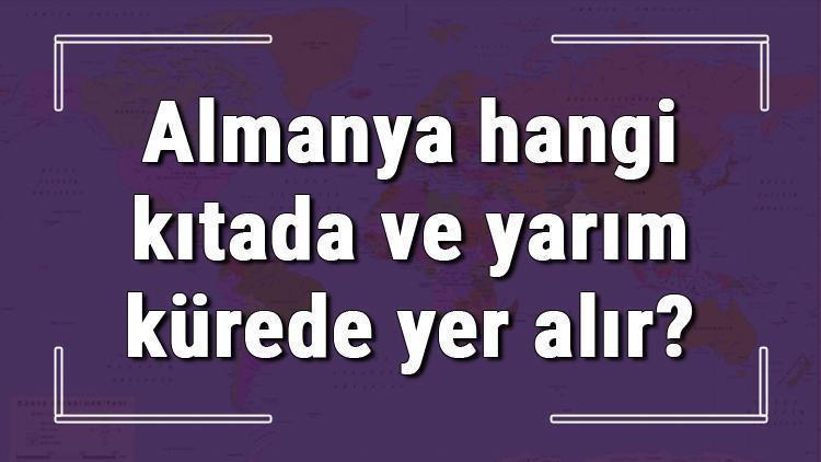 Almanya hangi kıtada ve yarım kürede yer alır Almanya hangi dine mensup, hangi dili, alfabeyi ve takvimi kullanıyor