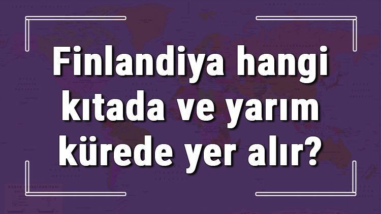 Finlandiya hangi kıtada ve yarım kürede yer alır Finlandiya hangi dine mensup, hangi dili, alfabeyi ve takvimi kullanıyor