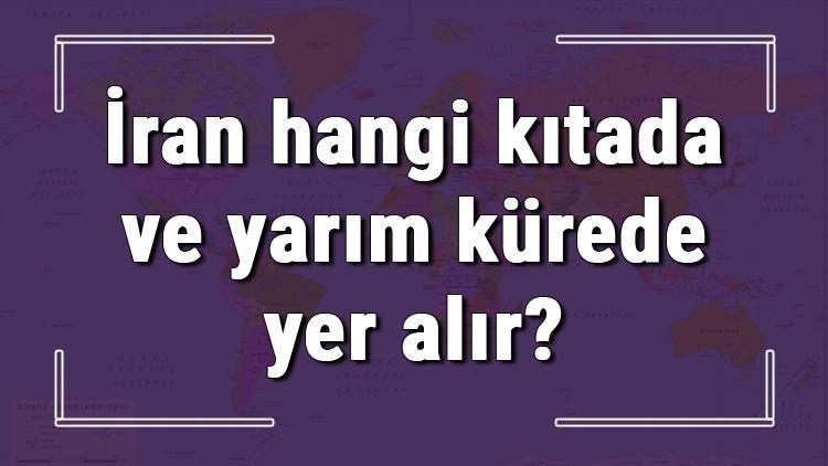 İran hangi kıtada ve yarım kürede yer alır İran hangi dine mensup, hangi dili, alfabeyi ve takvimi kullanıyor