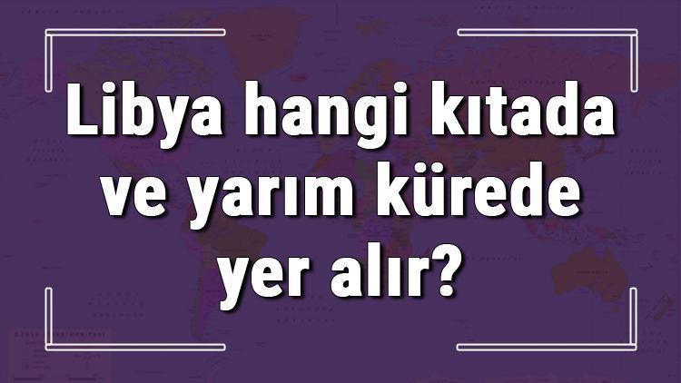 Libya hangi kıtada ve yarım kürede yer alır Libya hangi dine mensup, hangi dili, alfabeyi ve takvimi kullanıyor