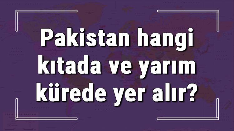 Pakistan hangi kıtada ve yarım kürede yer alır Pakistan hangi dine mensup, hangi dili, alfabeyi ve takvimi kullanıyor