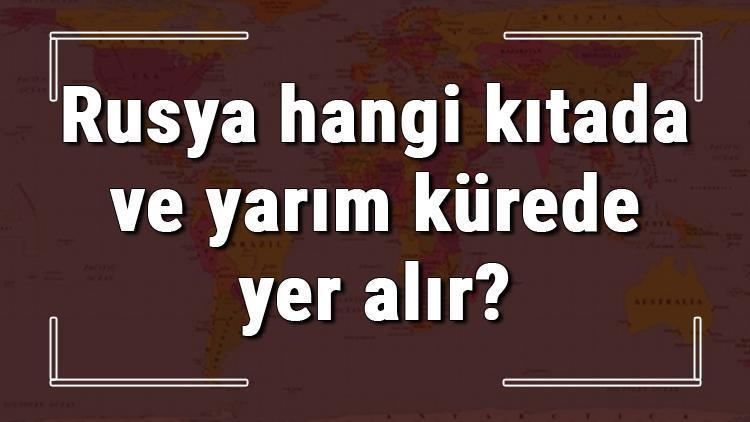 Rusya hangi kıtada ve yarım kürede yer alır Rusya hangi dine mensup, hangi dili, alfabeyi ve takvimi kullanıyor